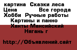 картина “Сказки леса“ › Цена ­ 4 000 - Все города Хобби. Ручные работы » Картины и панно   . Ханты-Мансийский,Нягань г.